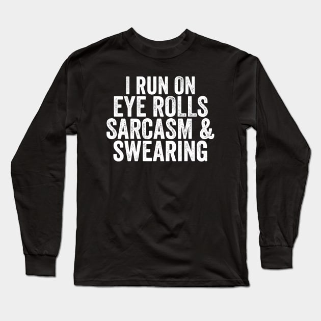 I Run on Eye Rolls, Sarcasm & Swearing - Funny Message Long Sleeve T-Shirt by Elsie Bee Designs